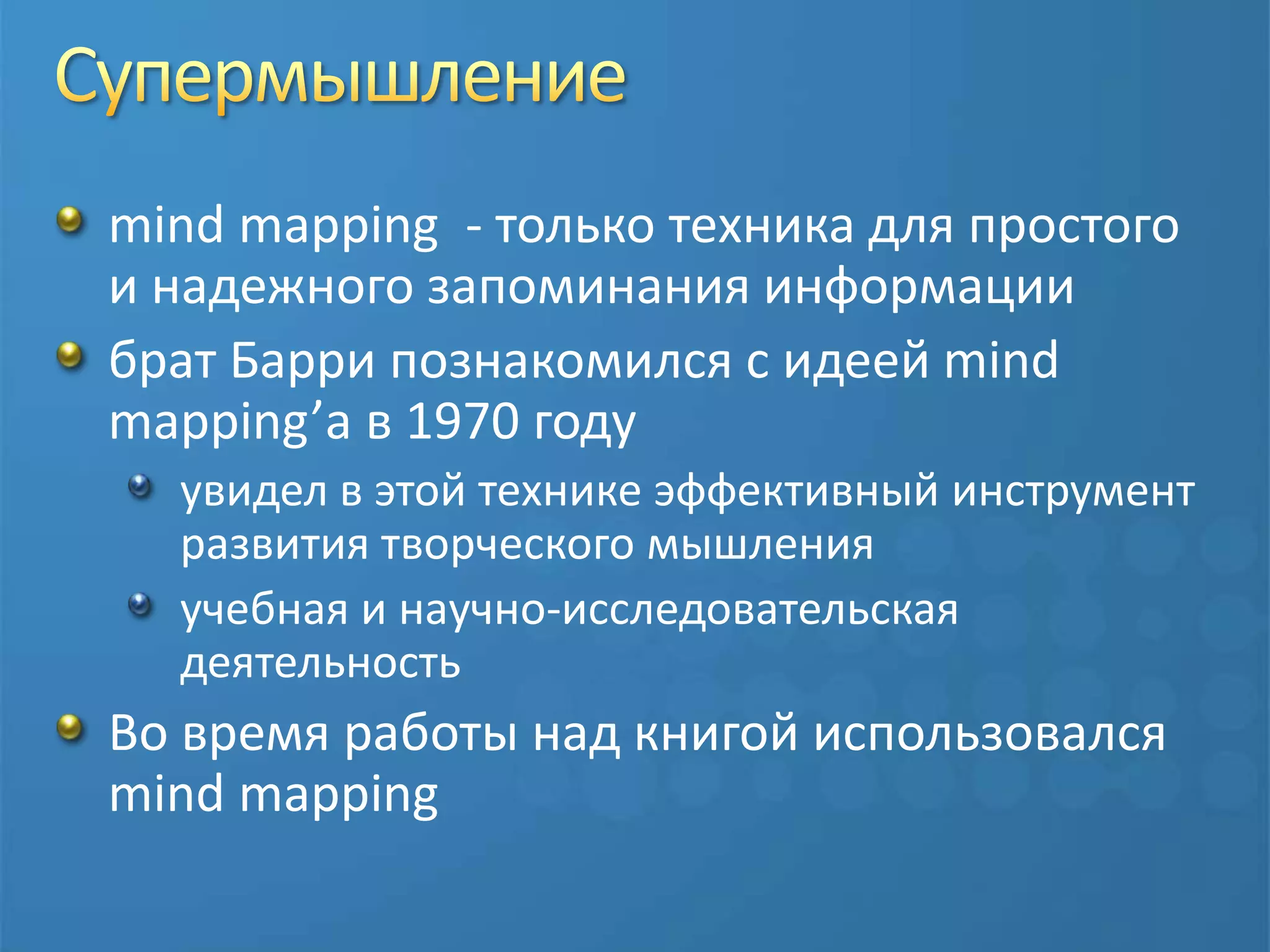 Супермышлениеmind mapping  - только техника для простого и надежного запоминания информациибрат Барри познакомился с идеей mind mapping’а в 1970 годуувидел в этой технике эффективный инструмент развития творческого мышленияучебная и научно-исследовательская деятельностьВо время работы над книгой использовался mind mapping