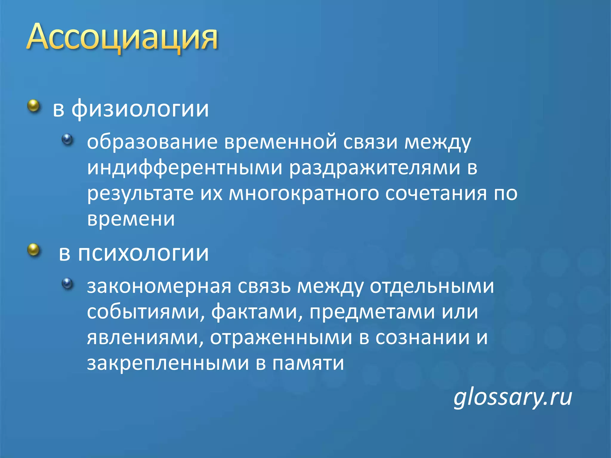 Ассоциацияв физиологии образование временной связи между индифферентными раздражителями в результате их многократного сочетания по времени в психологии закономерная связь между отдельными событиями, фактами, предметами или явлениями, отраженными в сознании и закрепленными в памяти							glossary.ru