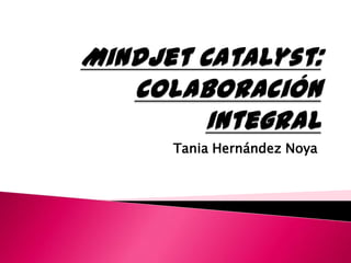 MindJet Catalyst: Colaboración Integral  Tania Hernández Noya 