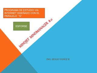 ING. HUGO YANEZ R
PROGRAMA DE ESTUDIO VIA
INTERNET DISEÑADO CON EL
PARALELO “G”
ESFORSE
 