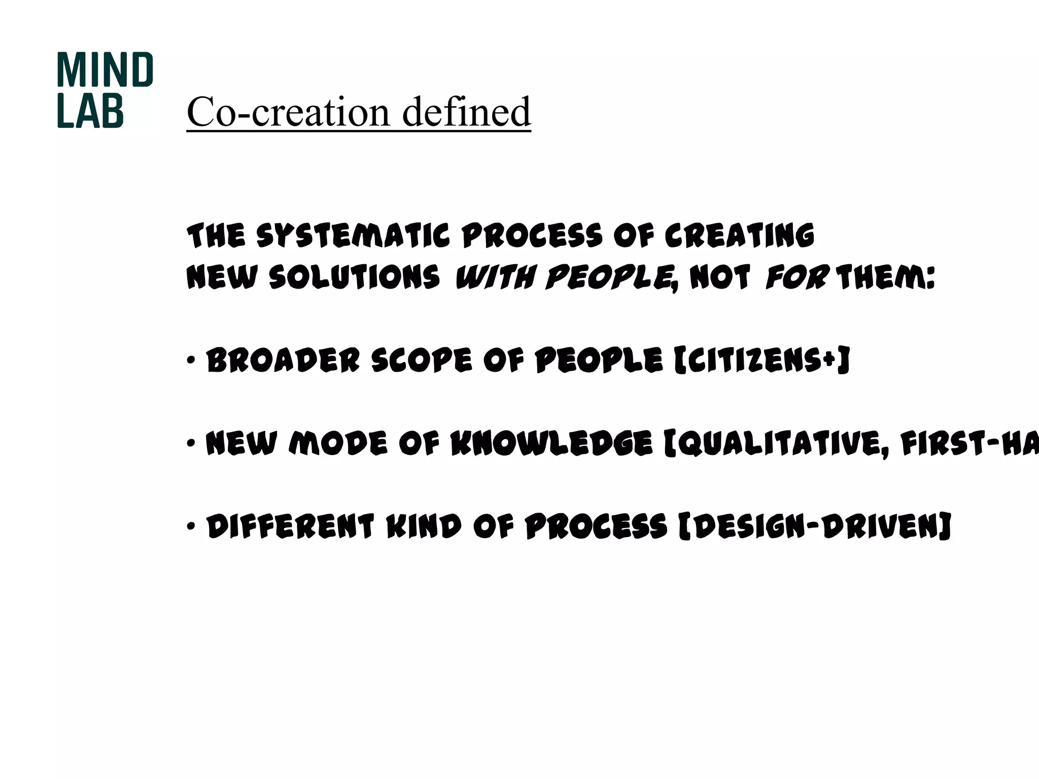 Co-creation definedThe systematic process of creatingnew solutions with people, not for them: Broader scope of people [citizens+]