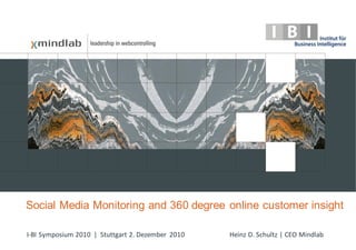 Social Media Monitoring and 360 degree online customer insight

I-BI Symposium 2010 | Stuttgart 2. Dezember 2010   Heinz D. Schultz | CEO Mindlab
 