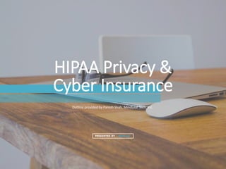 HIPAA Privacy &
Cyber Insurance
Outline provided by Paresh Shah, MindLeaf Tech. Inc.
MindLeaf
 