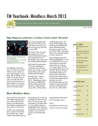 TM Yearbook: Mindless March 2013
                    MINDLESS BEHAVIOR AND TEAM MINDLESS

Volume 1, Issue 1                                                                                                            March 1– 29, 2013




Edge Magazine publishes a mindless article called “Elevated”
                                       posts expressing their feel-     dy (Recording Artist / Ac-
                                       ings even me (with just one      tress), Jill Scott (Recording
                                       post) Some were hurt, some       Artist/Actress) Mindless Be-
                                                                                                        March 1, 2013
                                                                                                            EDGE MAGAZINE PIX OF
                                       gave no fucks, but who real-     havior (Male Recording
                                                                                                             MB
                                       ly cares eh???                   Group) as a guest on “The
                                                                        Biz With D” Show with David         RAY WANTS OLDER WOM-
                                       MB tweets "Y'all we're get-
                                                                        Duane. We welcome listeners          EN AT LEAST 17 YEARS OR
                                       ting pumped for our All
                                                                        to tune in online via:               OLDER
                                       Around The World vid prem-
MB On The Cover Of Edge Maga-
zine Spring 2013                       iere on Monday! Are u?           http://blogtalkradio.com/           #3DAYSTOAATWVIDEO
To read MBs Interview in the article   We'll follow you if you tweet    MyFierceWingsRadio or call
                                                                                                            MYFIERCEWINGS RADIO
online go here: http://                this: #3DaysToAATWVideo."        in at: 858-956-2110 to ac-
edgemagazinesite.com/mindless-                                                                               MB INTERVIEW
                                                                        cess the show and join the
                                       MB tweets 20 minutes later:
                                                                        conversation by pressing            RAY HAS BRACES ON HIS
                                       "Y'all we're trending #1
                                                                        “1”on your phone. The My-            EDGE MAGAZINE PIC?
The Highlight of this inter-           worldwide and in the US!
                                                                        FierceWings Radio team will
view was when ray said he              Thank you so much, we have                                           TURNUP THE MB TAG ON
                                                                        interview Brandy, Jill Scott,
"When we say women we                  the best fans in the world!                                           TUMBLR
                                                                        and Mindless Behavior to
don’t mean cougars or any-             #3DaysToAATWVideo."
                                                                        find out more about their
thing. We’re talking 17 and
                                       We learn that: "“PRLog           musical career, them person-
older. You’ve got to have
                                       (Press Release) - Mar. 1,        ally and the projects they’re
your own style and confi-
                                       2013 - Wednesday, March          currently work. My-
dence. You have to have a                                                                               Inside this issue:
                                       6th, 2013 at 9:00PM EST,         FierceWings Radio are very
good mindset. You have to
                                       MyFierceWings Radio, the         excited to welcome Brandy,
have a future for yourself."
                                       hottest new entertainment        Jill Scott, and Mindless Be-    MINDLESS TRENDS ON         2
Alot of TM Tumblr made                                                                                  TWITTER
                                       source/show will have Bran-      havior to our radio station
                                                                                                        MINDLESS DRAMA             2

More Mindless News
                                                                                                        AATW VIDEO                 2
Ray looks like he has braces           like someone else on the tag.    Happy Birthday Mama Wan-
in the edge magazine pic-              Lol! Steph Ima start with you.   da!!!!! (prodigy’s mom)         AATW ALBUM                 3
ture with his red coat (TM             [This is all fun you guys. No
tumblr) was talking about              seriousness.]" and some other    http://
that. People assuming that he          tm were playing along. un-                                       AATW MOVIE                 3
                                                                        realmbfactstm.tumblr.com/
has braces so I don't know.            thoughtnightmares :"Warrup
                                                                        made an account on tumblr
                                       I'm shaniqua. I just came from                                   MB KEEK VIDEOS             3
In other news rocprinceray
                                       MySpace. and I love Ray
starts a game on the mind-
                                       ray the one with the puffy
less behavior tag called                                                                                OTHER MINDLESS TOPIX       4
                                       hair."
“make a description and act
 