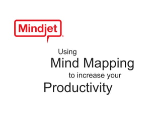 Using
 Mind Mapping
    to increase your
Productivity
 