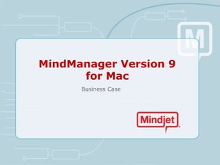 MindManager Version 9
      for Mac
      Business Case
 