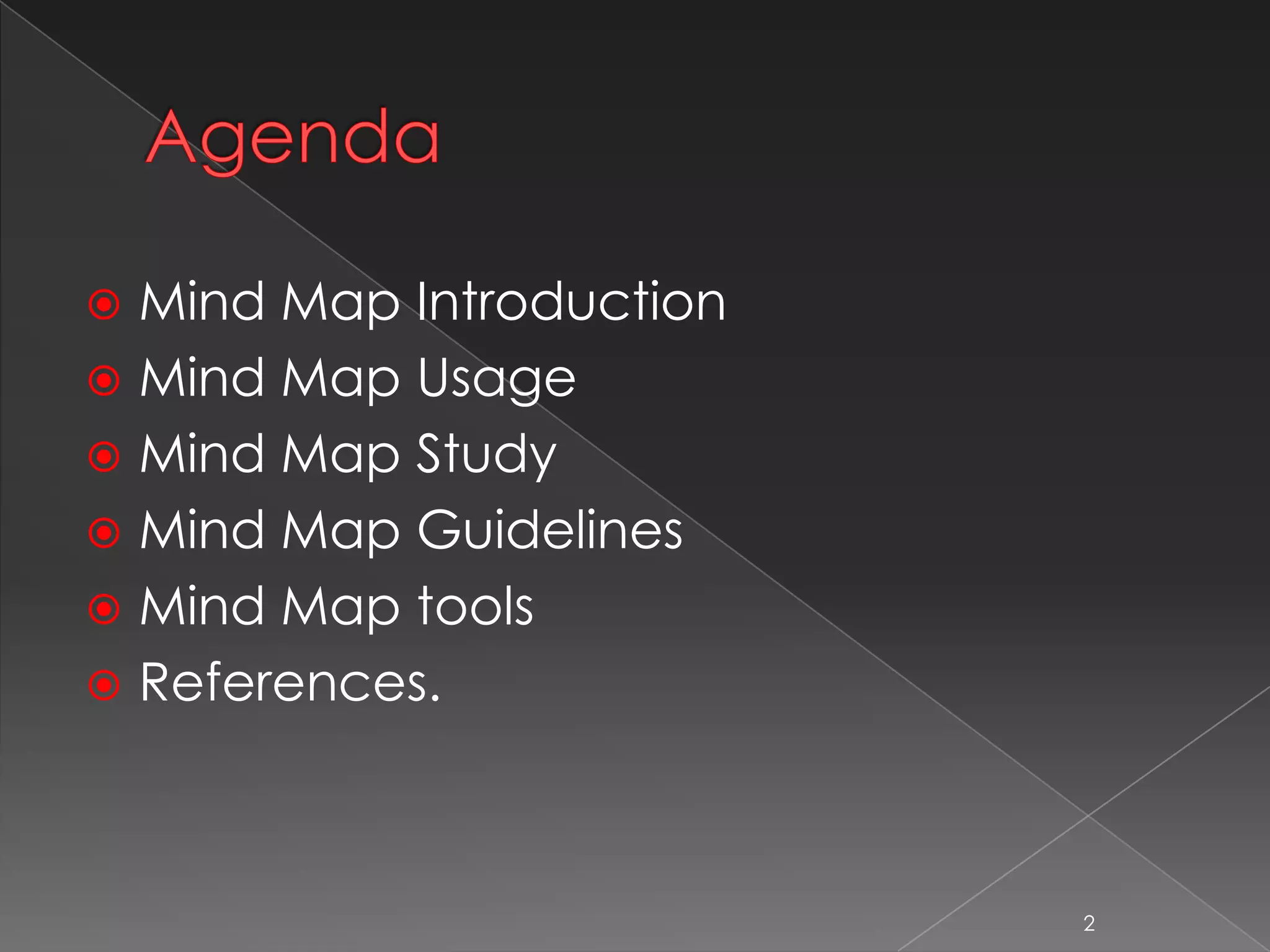  Mind Map Introduction
 Mind Map Usage
 Mind Map Study
 Mind Map Guidelines
 Mind Map tools
 References.
2
 