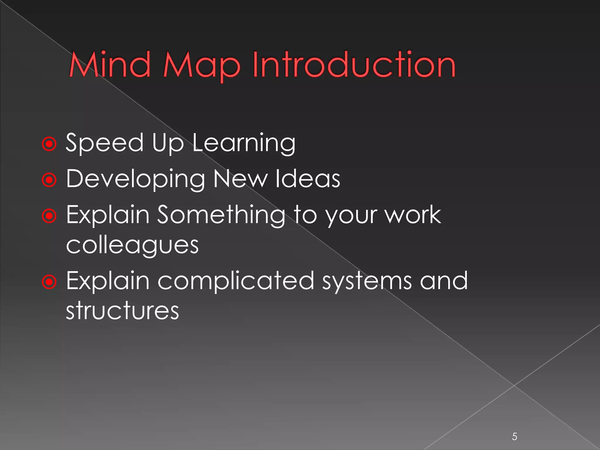  Speed Up Learning
 Developing New Ideas
 Explain Something to your work
colleagues
 Explain complicated systems and
structures
5
 