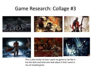 Game Research: Collage #3
This is also similar to how I want my game to be like it
has the dark and hard core look about it that I want in
my cel-shaded game.
 
