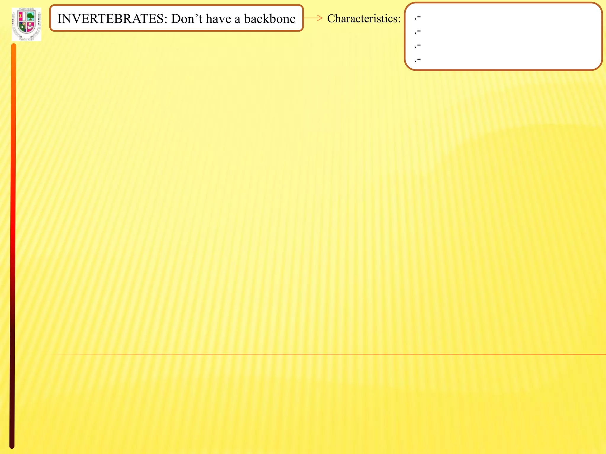 INVERTEBRATES: Don’t have a backbone Characteristics: .-
.-
.-
.-
 