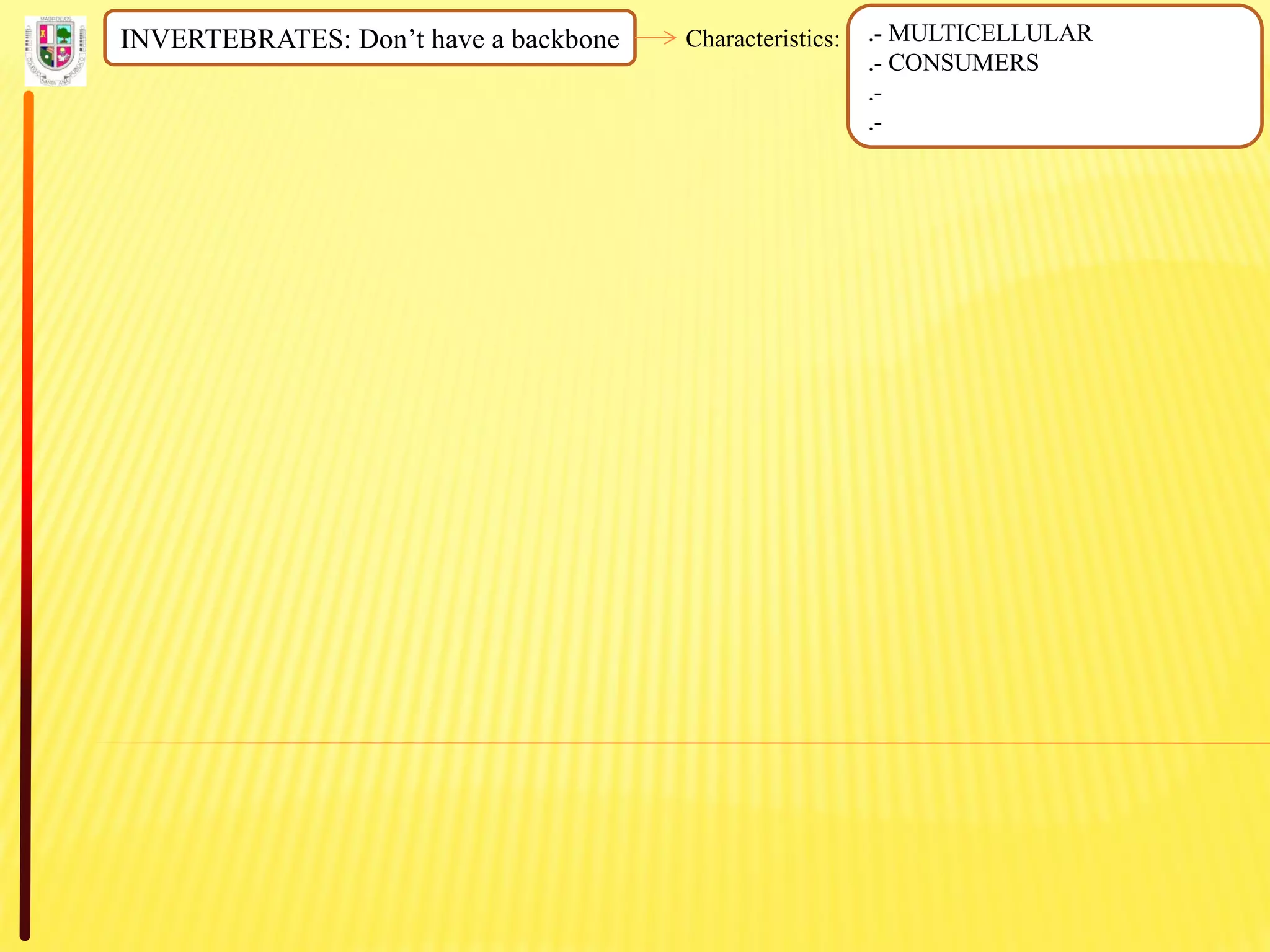 INVERTEBRATES: Don’t have a backbone Characteristics: .- MULTICELLULAR
.- CONSUMERS
.-
.-
 