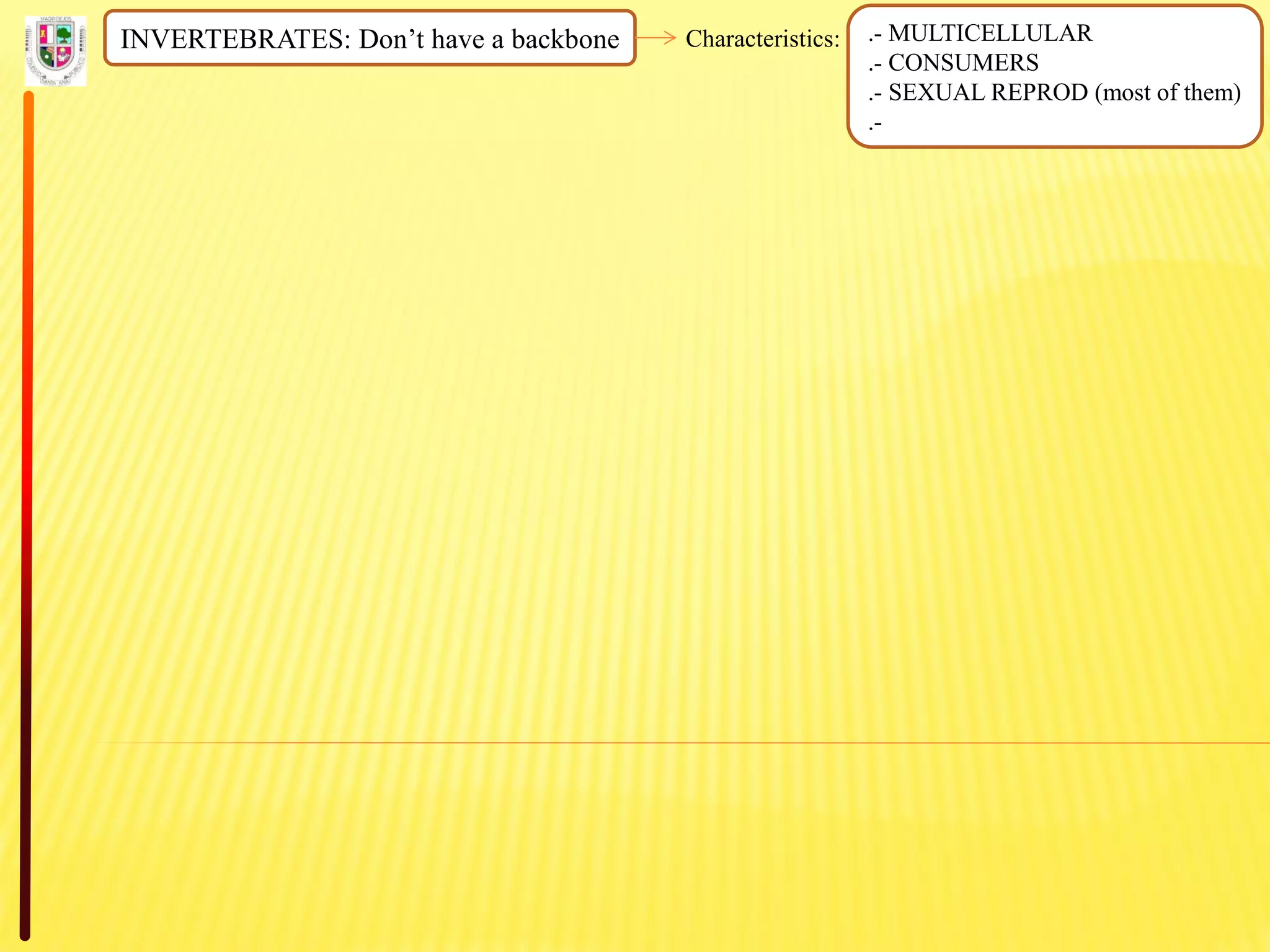 INVERTEBRATES: Don’t have a backbone Characteristics: .- MULTICELLULAR
.- CONSUMERS
.- SEXUAL REPROD (most of them)
.-
 