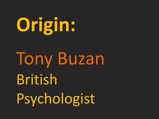 Origin:
Tony Buzan
British
Psychologist
 