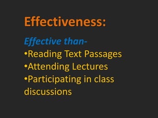 Effectiveness:
Effective than-
•Reading Text Passages
•Attending Lectures
•Participating in class
discussions
 