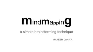 mindmapping
a simple brainstorming technique
RAKESH DAHIYA
 
