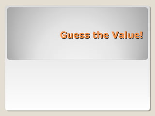 Guess the Value!Guess the Value!
 