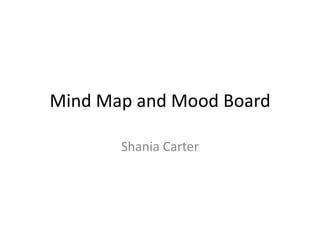 Mind Map and Mood Board
Shania Carter

 