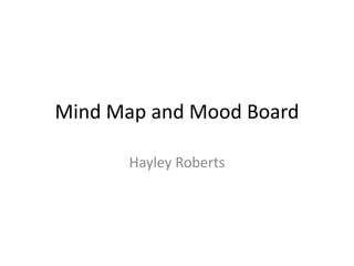 Mind Map and Mood Board
Hayley Roberts
 