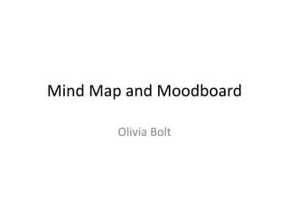 Mind Map and Moodboard
Olivia Bolt
 