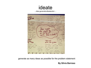 ideate
...idea generation&selection ...
generate as many ideas as possible for the problem statement
By Silvia Barroso
 