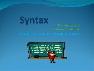 The Analysis of  Sentence Structure By Carinne Karlick and Kaitlyn  Hinze 