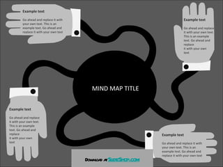 ` MIND MAP TITLE Example text Go ahead and replace it with your own text. This is an example text. Go ahead and replace it with your own text Example text Go ahead and replace it with your own text. This is an example text. Go ahead and replace  it with your own  text Example text Go ahead and replace it with your own text. This is an example text. Go ahead and replace it with your own text Example text Go ahead and replace it with your own text. This is an example text. Go ahead and replace  it with your own  text Download at   SlideShop.com 