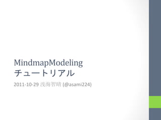 MindmapModeling	
  
             	
 
2011-­‐10-­‐29	
     	
  (@asami224)	
  
	
 
 