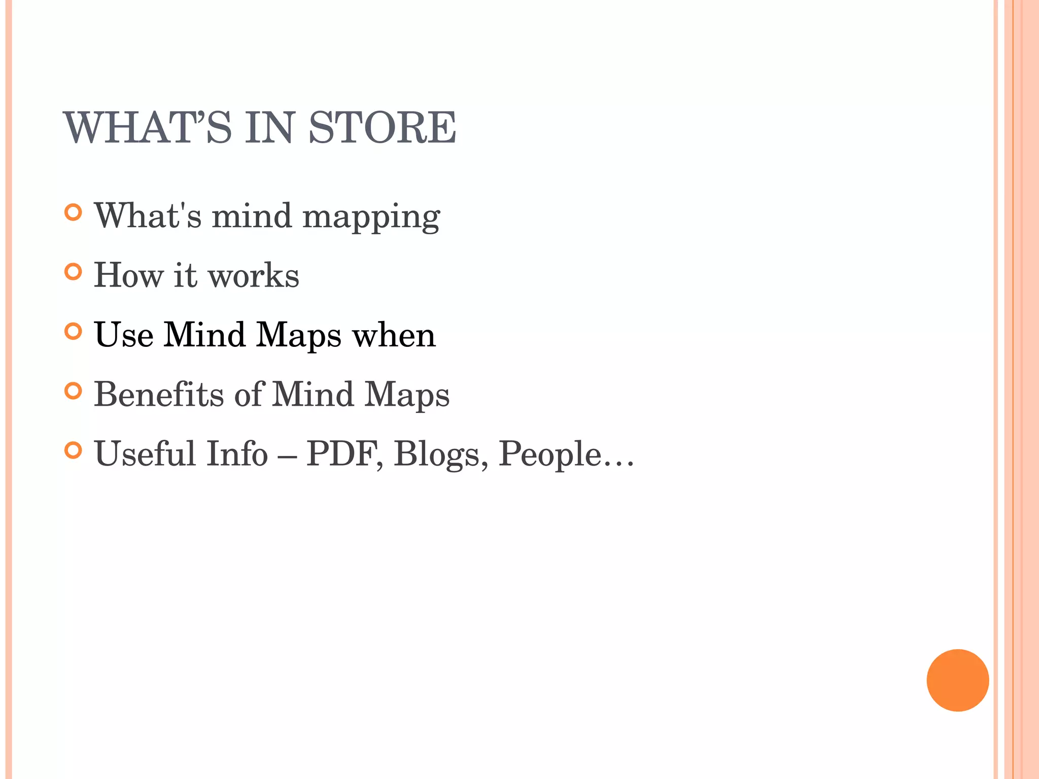 WHAT’S IN STORE What's mind mapping How it works Use Mind Maps when  Benefits of Mind Maps Useful Info – PDF, Blogs, People… 