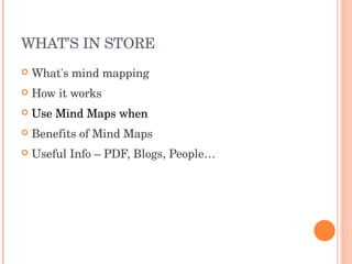 WHAT’S IN STORE What's mind mapping How it works Use Mind Maps when  Benefits of Mind Maps Useful Info – PDF, Blogs, People… 