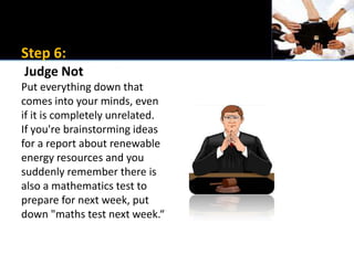 Step 6: Judge NotPut everything down that comes into your minds, even if it is completely unrelated.If you&apos;re brainst...