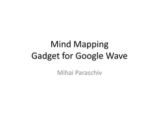 Mind MappingGadget for Google Wave Mihai Paraschiv 