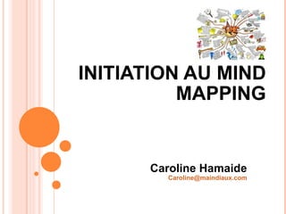 INITIATION AU MIND MAPPING Caroline Hamaide [email_address] 