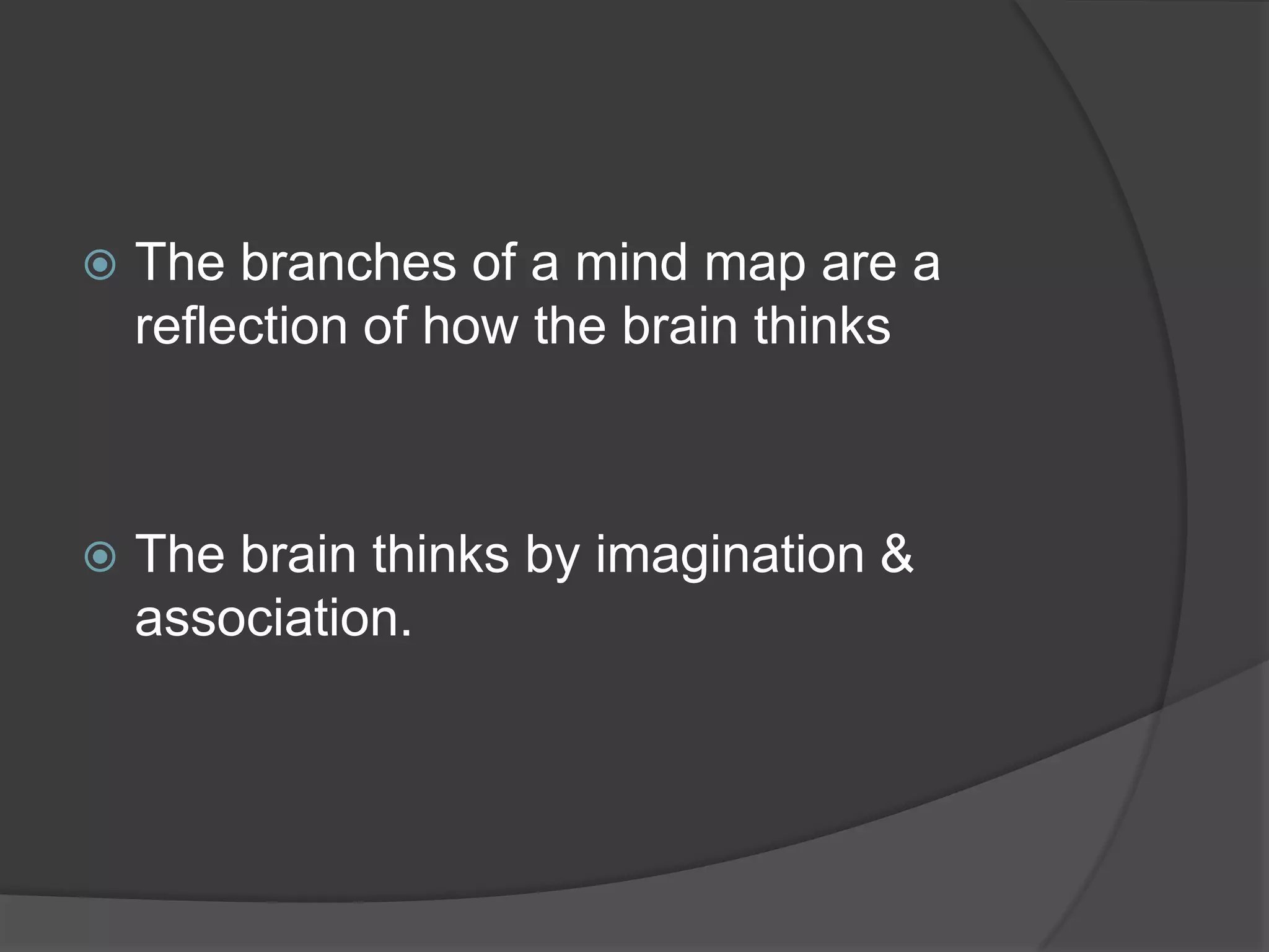 The branches of a mind map are a reflection of how the brain thinks The brain thinks by imagination & association.