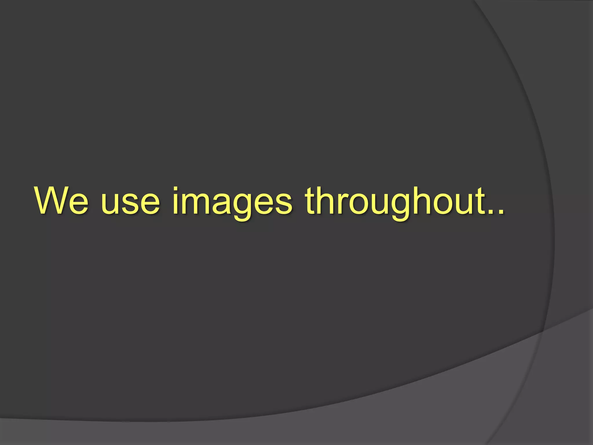 We use images throughout..