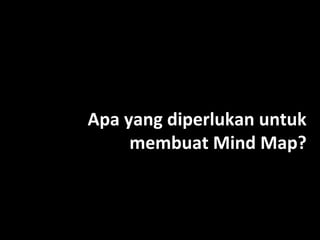 Apa yang diperlukan untuk
     membuat Mind Map?
 