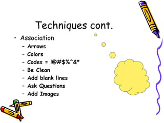 Techniques cont. Association Arrows Colors Codes = !@#$%^&* Be Clean Add blank lines Ask Questions Add Images 