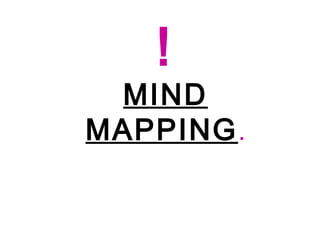 !
 MIND
MAPPING .
 