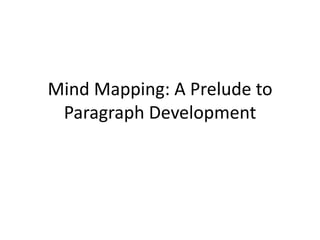 Mind Mapping: A Prelude to
 Paragraph Development
 
