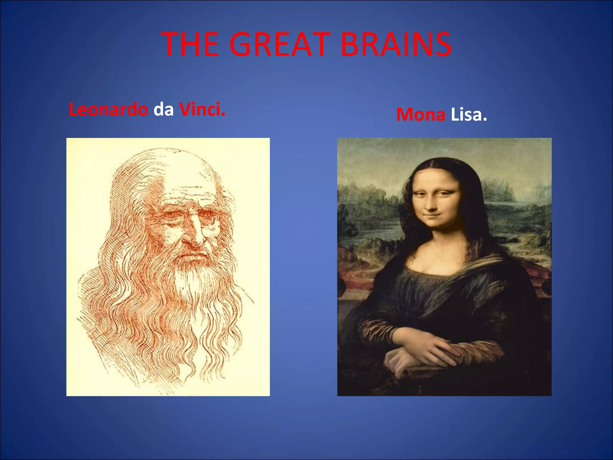 THE GREAT BRAINS
Leonardo da Vinci.

Mona Lisa.

 