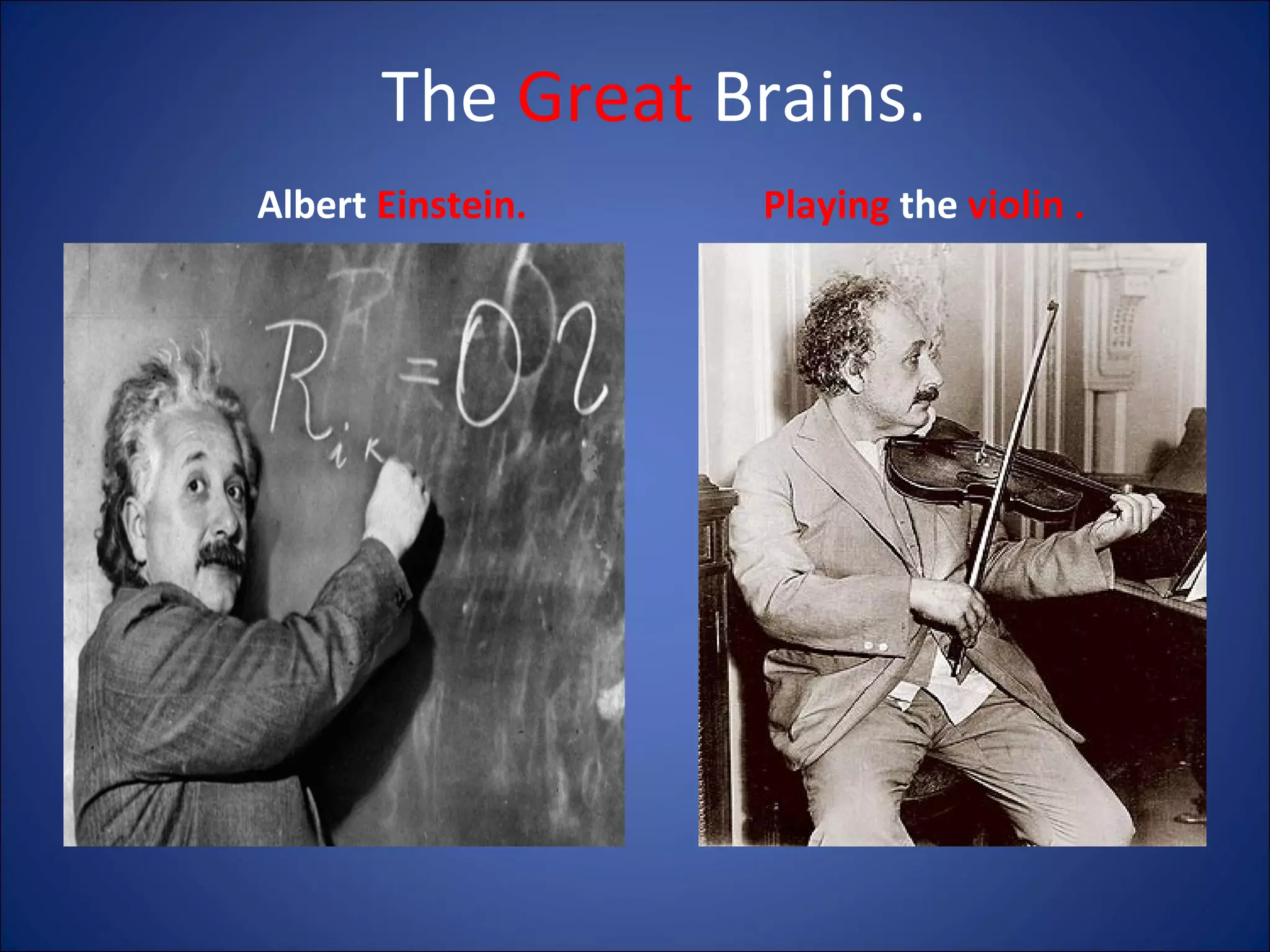 The Great Brains.
Albert Einstein.

Playing the violin .

 