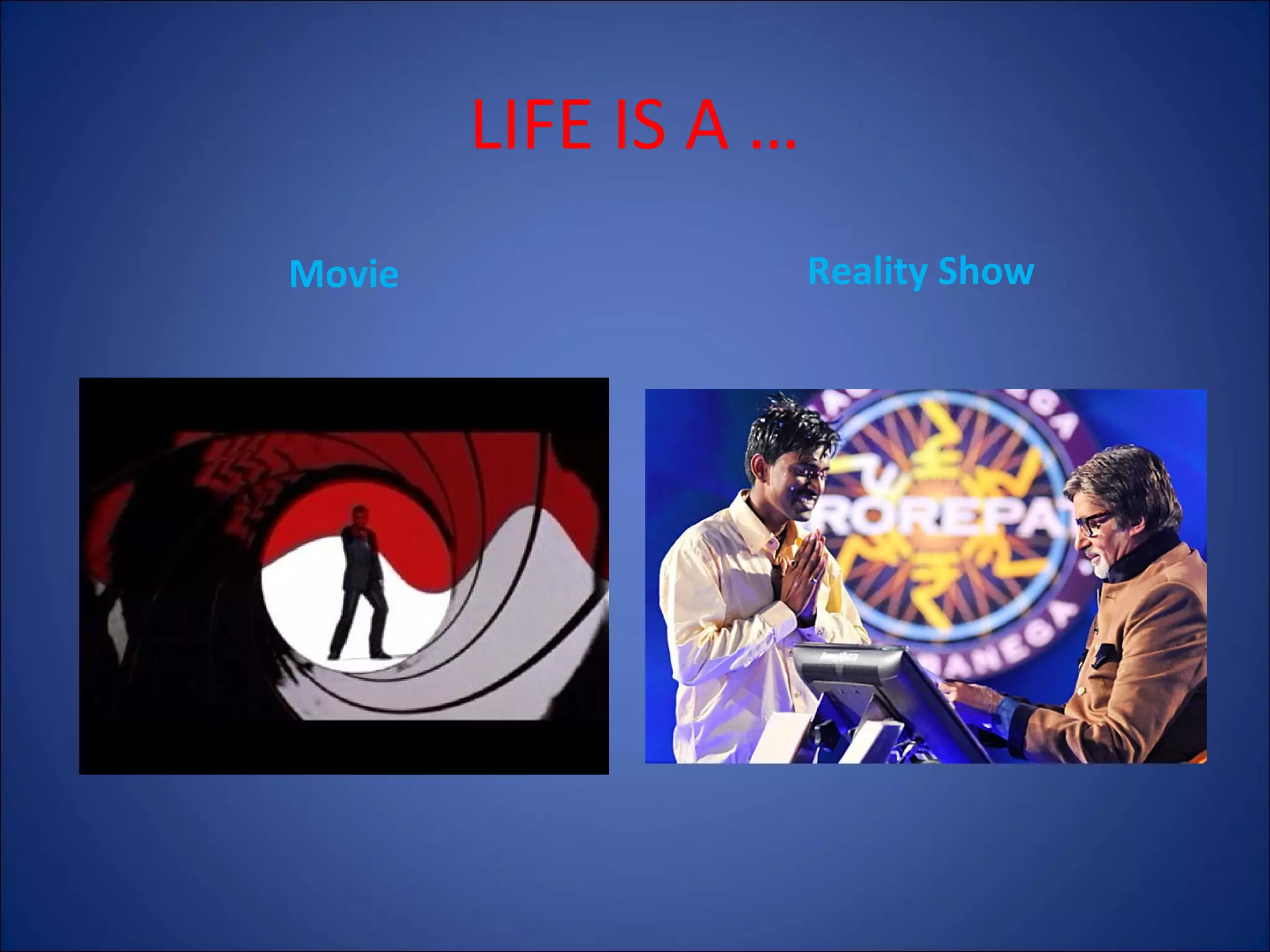 LIFE IS A …
Movie

Reality Show

 