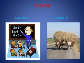 SCHOOL
Class room.

Reigned in.

 