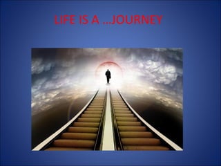 LIFE IS A …JOURNEY

 