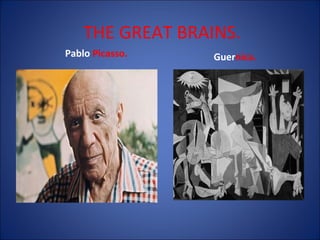 THE GREAT BRAINS.
Pablo Picasso.

Guernica.

 