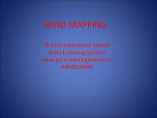MIND MAPPING
Dr.ChandraShekhar Ranade
GuRu L-Earning Systems
www.gurul-earningsystems.in
AHMEDABAD

 