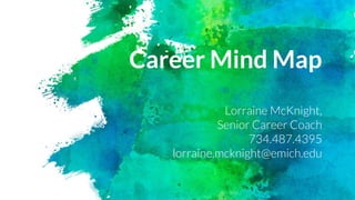 Career Mind Map
Lorraine McKnight,
Senior Career Coach
734.487.4395
lorraine.mcknight@emich.edu
 