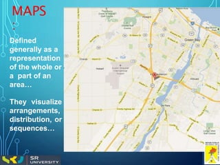 MAPS
:
Defined
generally as a
representation
of the whole or
a part of an
area…
They visualize
arrangements,
distribution, or
sequences…
 