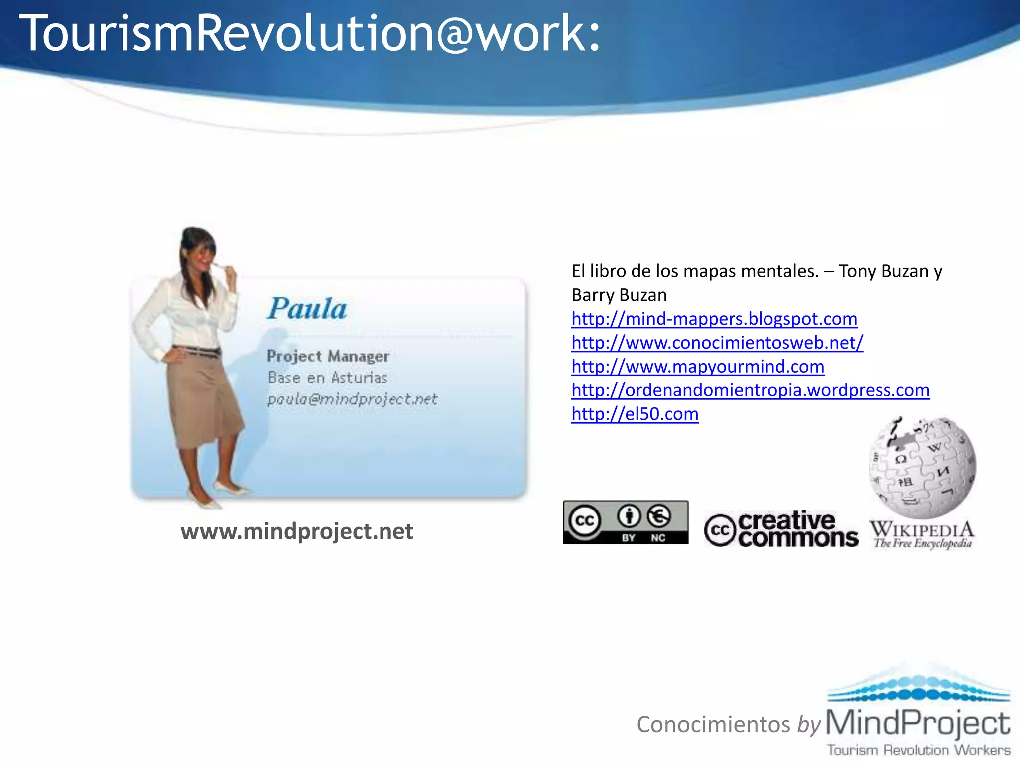 TourismRevolution@work:El libro de los mapas mentales. – Tony Buzan y Barry Buzanhttp://mind-mappers.blogspot.comhttp://www.conocimientosweb.net/http://www.mapyourmind.comhttp://ordenandomientropia.wordpress.comhttp://el50.comwww.mindproject.netConocimientos by