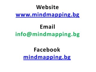 Website
www.mindmapping.bg
       Email
info@mindmapping.bg

     Facebook
  mindmapping.bg
 