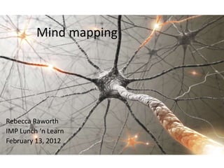 Mind mapping




Rebecca Raworth
IMP Lunch ‘n Learn
February 13, 2012
 
